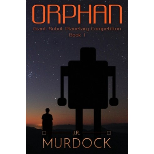 (영문도서) Orphan: Giant Robot Planetary Competition Book 1 Paperback, Createspace Independent Pub..., English, 9781519661470