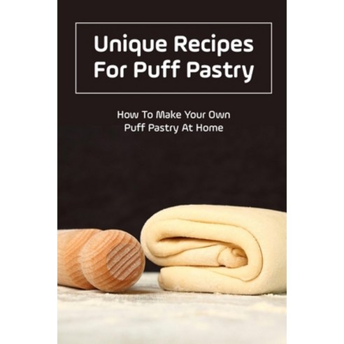 (영문도서) Unique Recipes For Puff Pastry: How To Make Your Own Puff Pastry At Home: Pastry Cookbook Paperback, Independently Published, English, 9798518492615