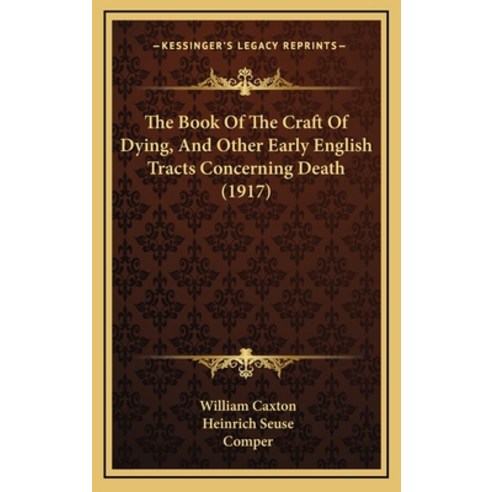 The Book Of The Craft Of Dying And Other Early English Tracts Concerning Death (1917) Hardcover, Kessinger Publishing