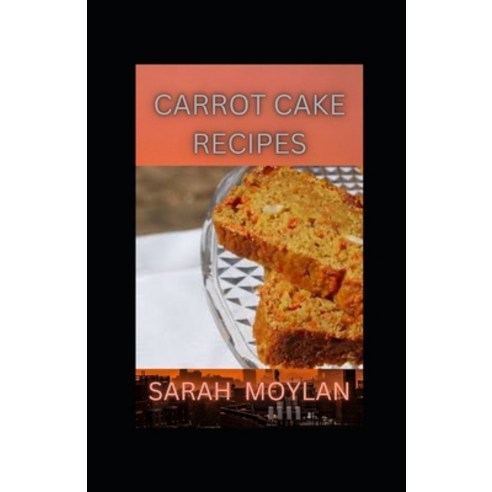 (영문도서) Carrot Cake Recipes: Techniques for Cooking with Carrots Paperback, Independently Published, English, 9798361801121