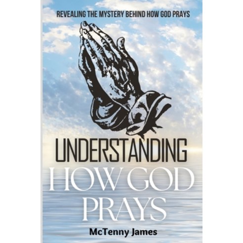 (영문도서) Understanding How God Prays: Revealing The Mystery Behind How God Prays Paperback, Independently Published, English, 9798354269709