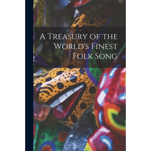 (영문도서) A Treasury of the World''s Finest Folk Song Paperback, Hassell Street Press, English, 9781013473319