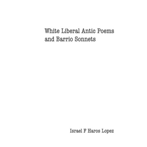 (영문도서) White LIberal Antic Poems And Barrio Sonnets Paperback, Independently Published, English, 9781791313852