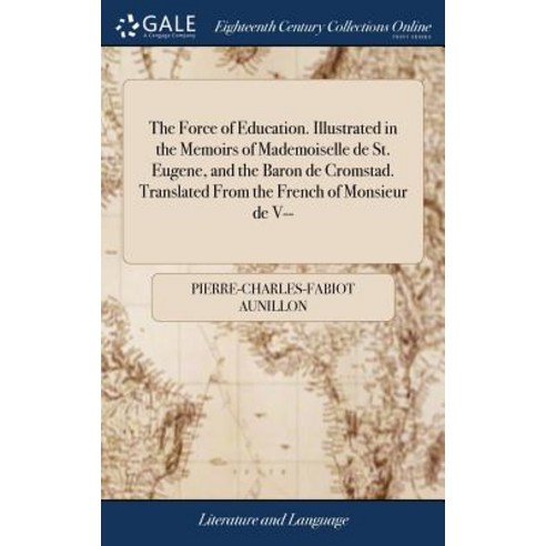 (영문도서) The Force of Education. Illustrated in the Memoirs of Mademoiselle de St. Eugene and the Bar... Hardcover, Gale Ecco, Print Editions, English, 9781379284536