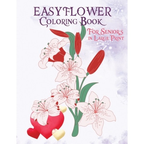 Easy Flowers Coloring Book for Seniors in Large Print: An Adult Coloring Book with Fun and Relaxing... Paperback, Independently Published