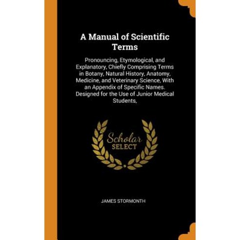 (영문도서) A Manual of Scientific Terms: Pronouncing Etymological and Explanatory Chiefly Comprising ... Hardcover, Franklin Classics, English, 9780342345311