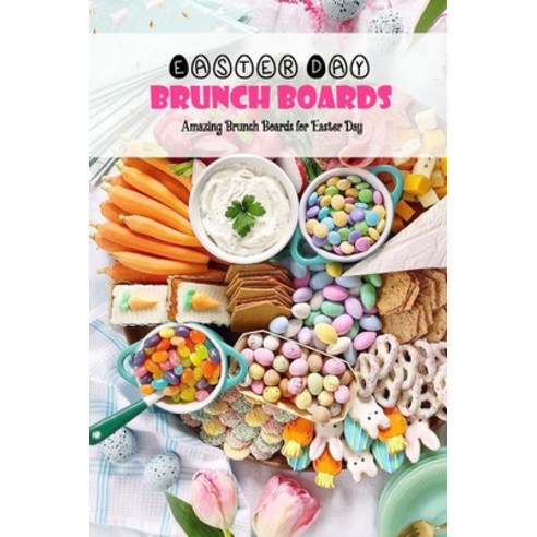 Easter Day Brunch Boards: Amazing Brunch Boards for Easter Day: The Best Brunch CookBook Paperback, Independently Published, English, 9798722032720