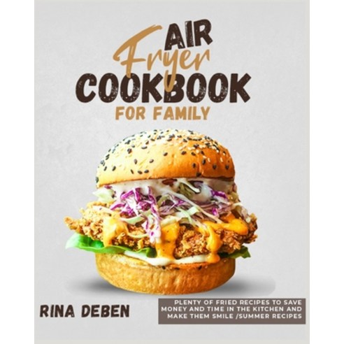 (영문도서) Air Fryer Cookbook for Family: Plenty of Fried Recipes to Save Money and Time in the Kitchen ... Paperback, English, 9781802954760