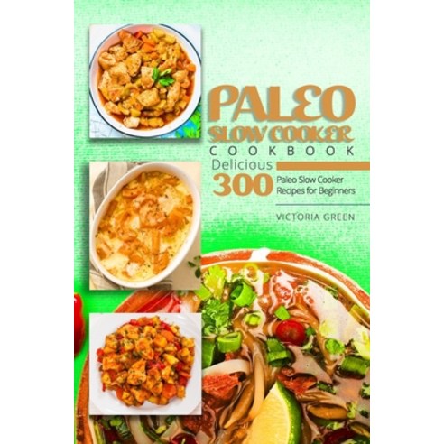 Paleo Slow Cooker Cookbook - Delicious 300 Paleo Slow Cooker Recipes for Beginners Paperback, Independently Published