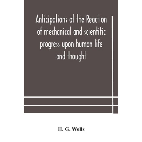 Anticipations of the reaction of mechanical and scientific progress upon human life and thought Paperback, Alpha Edition, English, 9789354183683