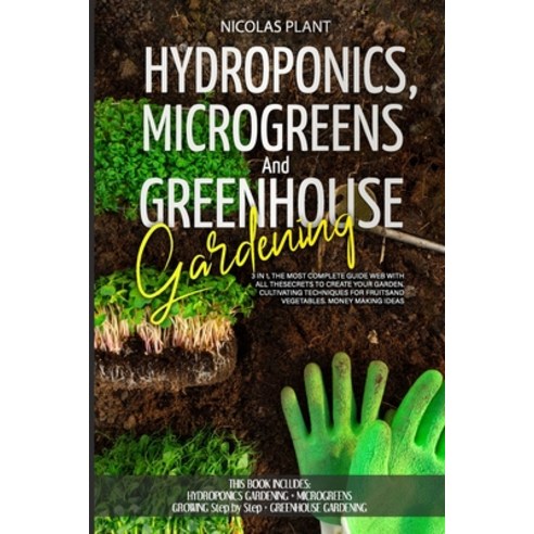 HYDROPONICS MICROGREENS and GREENHOUSE GARDENING: 3 in 1 the Most Complete Guide Web with All the ... Paperback, Independently Published