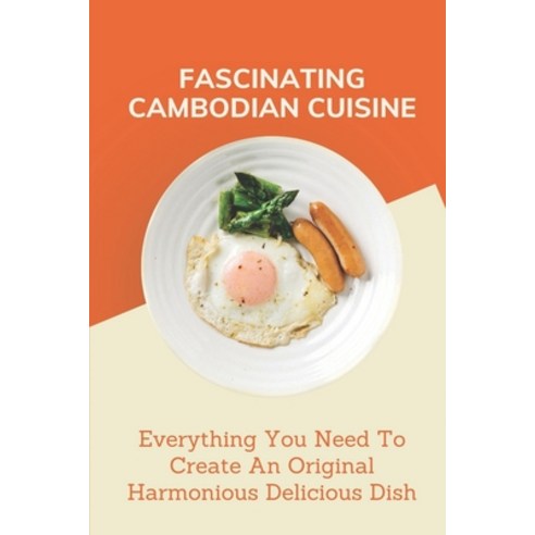 (영문도서) Fascinating Cambodian Cuisine: Everything You Need To Create An Original Harmonious Delicious... Paperback, Independently Published, English, 9798461614652