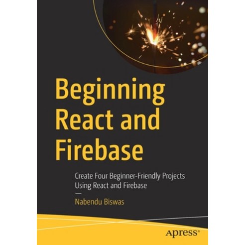 (영문도서) Beginning React and Firebase: Create Four Beginner-Friendly Projects Using React and Firebase Paperback, Apress, English, 9781484278116