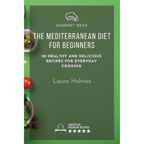 The Mediterranean Diet for Beginners: 50 healthy and delicious recipes for everyday cooking Paperback, Laura Holmes, English, 9781801797450