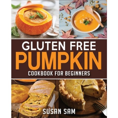 Gluten Free Pumpkin Cookbook for Beginners: Book 1 Made Easy Step by Step Paperback, Independently Published, English, 9798693957886