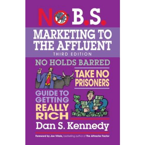 No B.S. Marketing to the Affluent No Holds Barred Take No Prisoners Guide to Getting Really Rich, Entrepreneur Press