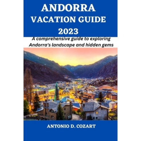 (영문도서) Andorra Vacation Guide 2023: A comprehensive guide to exploring Andorra''s landscape and hidde... Paperback, Independently Published, English, 9798396208186