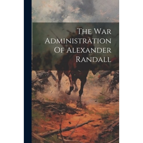 (영문도서) The War Administration Of Alexander Randall Paperback, Legare Street Press, English, 9781022354272