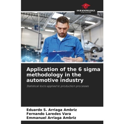 (영문도서) Application of the 6 sigma methodology in the automotive industry Paperback, Our Knowledge Publishing, English, 9786205270271