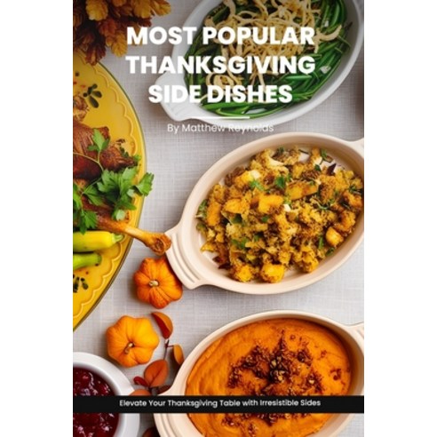 (영문도서) Most Popular Thanksgiving Side Dishes Recipes Cookbook: Elevate Your Thanksgiving Table with ... Paperback, Independently Published, English, 9798866394296
