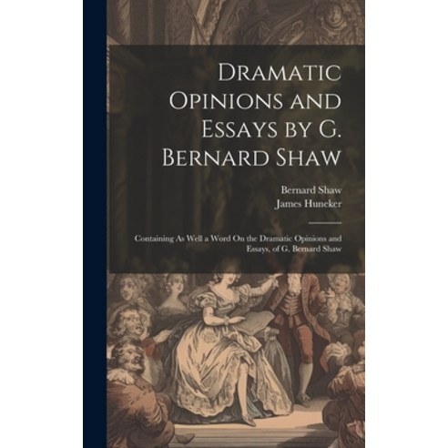 (영문도서) Dramatic Opinions and Essays by G. Bernard Shaw: Containing As Well a Word On the Dramatic Op... Hardcover, Legare Street Press, English, 9781020342288