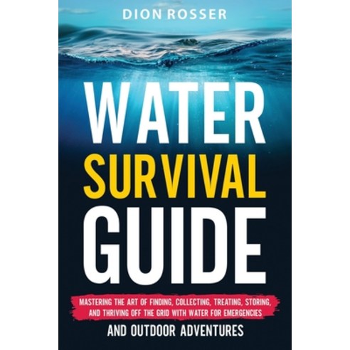 (영문도서) Water Survival Guide: Mastering the Art of Finding Collecting Treating Storing and Thrivi... Paperback, Independently Published, English, 9798879133219