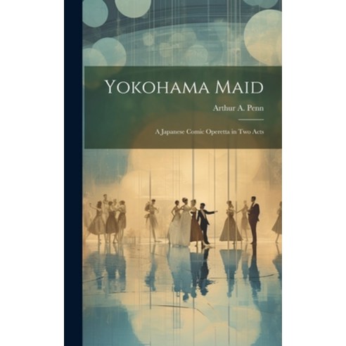 (영문도서) Yokohama Maid: A Japanese Comic Operetta in Two Acts Hardcover, Legare Street Press, English, 9781019615140