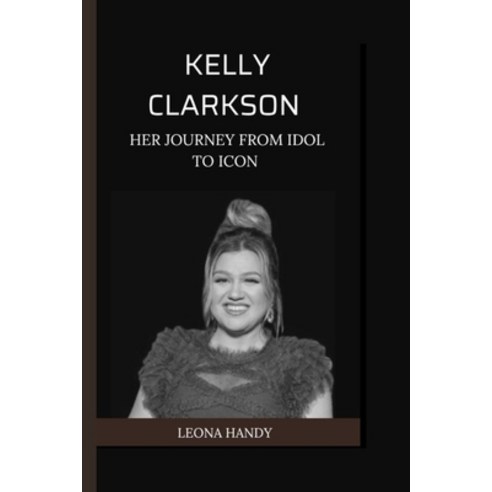 (영문도서) Kelly Clarkson: Her Journey from Idol to Icon Paperback, Independently Published, English, 9798860378995