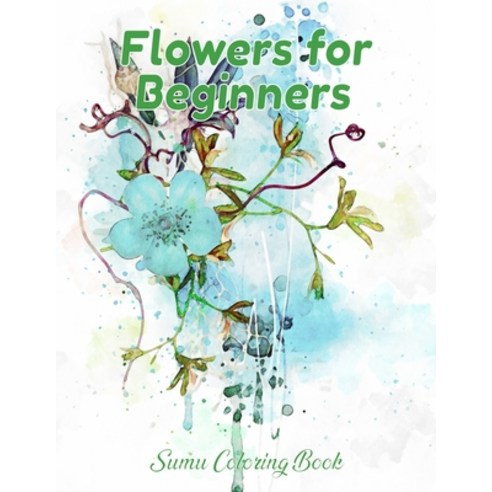 Flowers for Beginners: An Adult Coloring Book with Fun Easy and Relaxing Coloring Pages Coloring ... Paperback, Independently Published