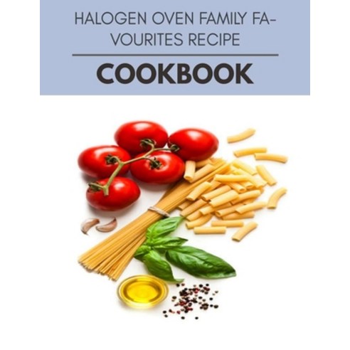 Halogen Oven Family Favourites Recipe Cookbook: Healthy Whole Food Recipes And Heal The Electric Body Paperback, Independently Published, English, 9798697767009