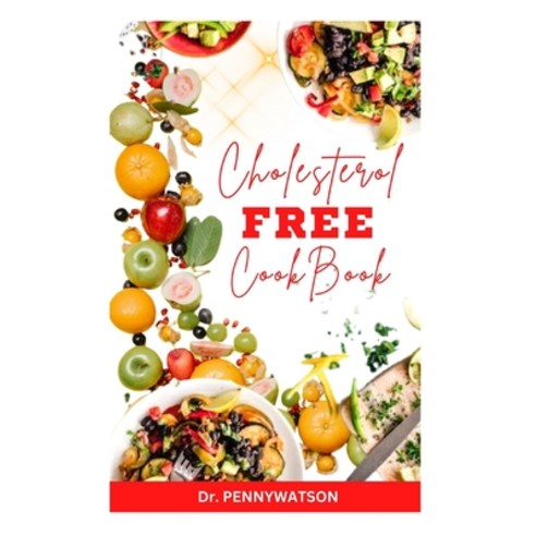 (영문도서) Cholesterol Free Diet Cookbook: Delicious Heart Healthy Recipes for Cardiac Disease Prevention Paperback, Independently Published, English, 9798861311243