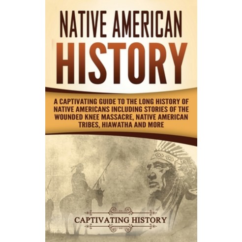 Native American History: A Captivating Guide to the Long History of Native Americans Including Stori... Hardcover, Captivating History, English, 9781647483975