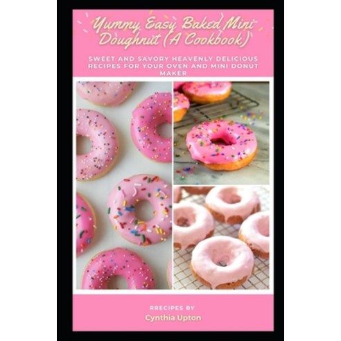 (영문도서) Yummy Easy Baked Mini Doughnut (A Cookbook): Sweet and Savory Heavenly D&#1077;l&#1110;&#1089... Paperback, Independently Published, English, 9798523274411