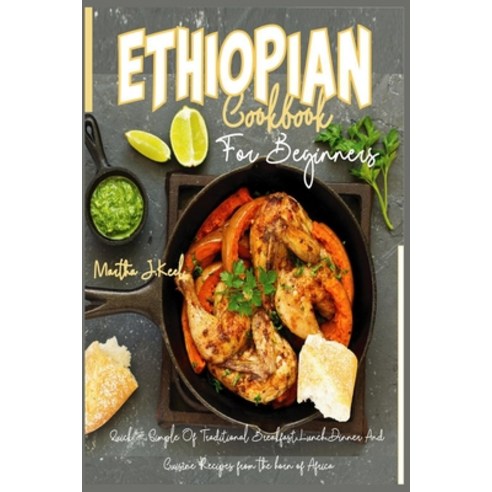 (영문도서) Ethiopian Cookbook For Beginners: Quick & Simple Of Traditional Breakfast Lunch Dinner And ... Paperback, Independently Published, English, 9798515644178