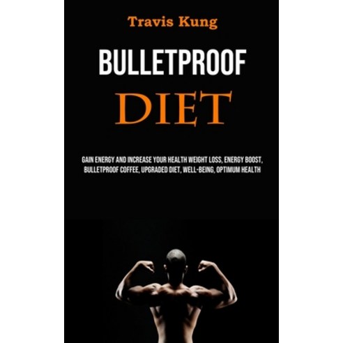 (영문도서) Bulletproof Diet: Gain Energy and Increase Your Health Weight Loss Energy Boost Bulletproof... Paperback, Adam Gilbin, English, 9788794477611