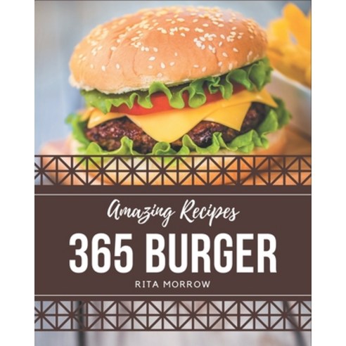 365 Amazing Burger Recipes: A Burger Cookbook that Novice can Cook Paperback, Independently Published, English, 9798695503715