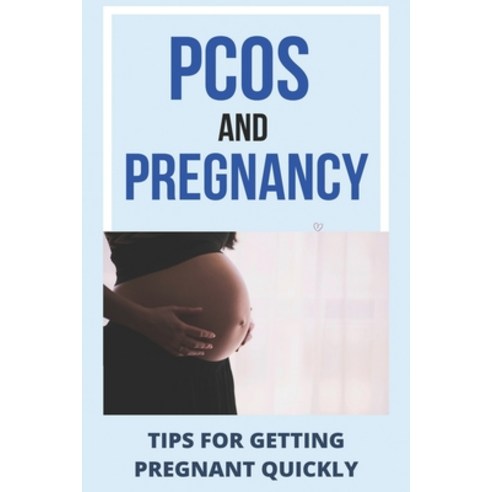 PCOS And Pregnancy: Tips For Getting Pregnant Quickly: How To Get Pregnant With Pcos Quickly Paperback, Independently Published, English, 9798717287654