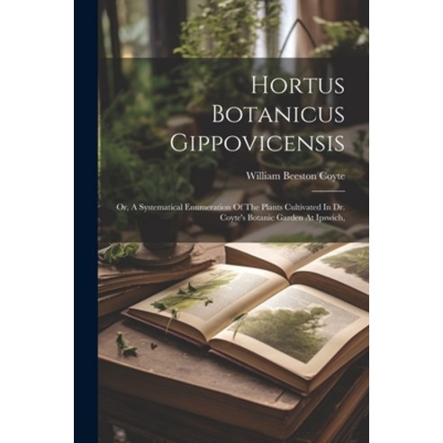 (영문도서) Hortus Botanicus Gippovicensis: Or A Systematical Enumeration Of The Plants Cultivated In Dr... Paperback, Legare Street Press, English, 9781022633650