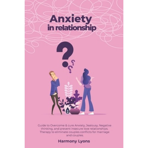 Anxiety in relationship - Guide to Overcome & cure Anxiety Jealousy Negative thinking and prevent... Paperback, Independently Published, English, 9798562748157