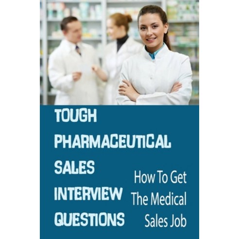 (영문도서) Tough Pharmaceutical Sales Interview Questions: How To Get The Medical Sales Job: Answer Ques... Paperback, Independently Published, English, 9798544354291