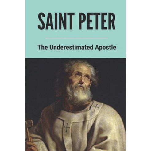 (영문도서) Saint Peter: The Underestimated Apostle: St Peter Apostle Church Paperback, Independently Published, English, 9798532510715