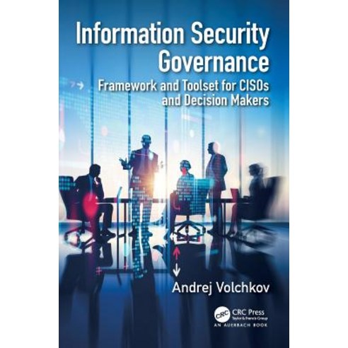 Information Security Governance: Framework and Toolset for CISOs and Decision Makers Paperback, Auerbach Publications, English, 9780815356448