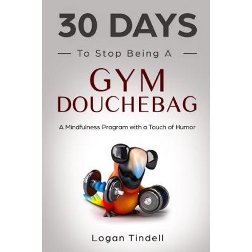 (영문도서) 30 Days to Stop Being a Gym Douchebag: A Mindfulness Program with a Touch of Humor Paperback, Independently Published, English, 9781097960071