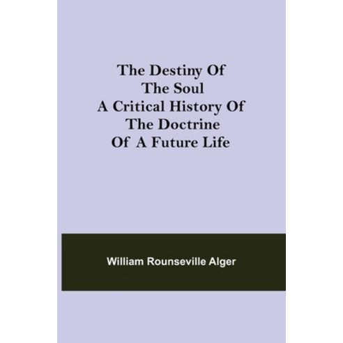 (영문도서) The Destiny of the Soul A Critical History of the Doctrine of a Future Life Paperback, Alpha Edition, English, 9789354847226
