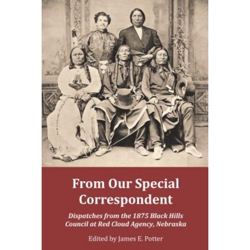 From Our Special Correspondent: Dispatches from the 1875 Black Hills Council at Red Cloud Agency Ne... Paperback, History Nebraska
