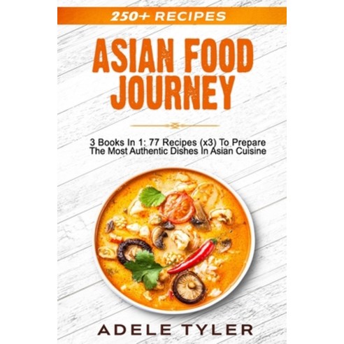 Asian Food Journey: 3 Books In 1: 77 Recipes (x3) To Prepare The Most Authentic Dishes In Asian Cuisine Paperback, Independently Published, English, 9798567883204