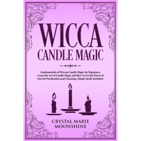 Wicca Candle Magic: Fundamentals of Wiccan Candle Magic for Beginners. Learn the Art of Candle Magic... Paperback, Independently Published