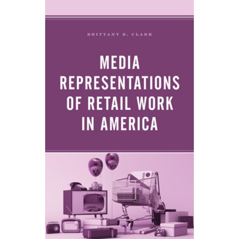 (영문도서) Media Representations of Retail Work in America Hardcover, Lexington Books, English, 9781666906387