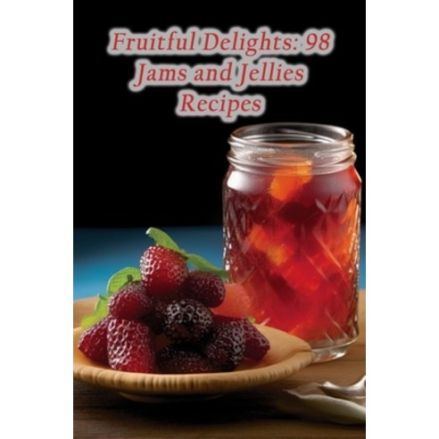 (영문도서) Fruitful Delights: 98 Jams and Jellies Recipes Paperback, Independently Published, English, 9798857529515