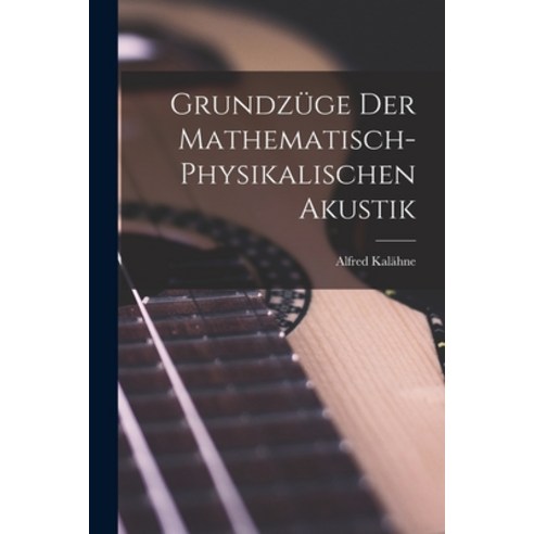 (영문도서) Grundzüge der Mathematisch-Physikalischen Akustik Paperback, Legare Street Press